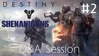 Destiny Shenanigans #2 (Q&A Session)