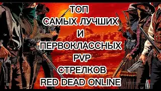 ТОП САМЫХ ЛУЧШИХ И ПЕРВОКЛАССНЫХ PVP СТРЕЛКОВ Red Dead Online