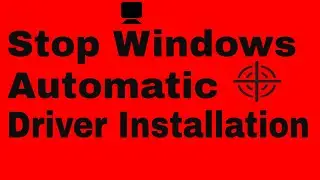 How to stop Windows Drivers automatic instillation