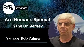 RfRx - Are Humans Special in the Universe? featuring Rob Palmer