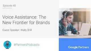 Podcast #40 - Voice Assistance: The New Frontier for Brands, with Wally Brill