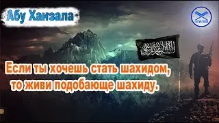 Если ты хочешь стать шахидом, то живи подобающе шахиду. Абу Ханзала
