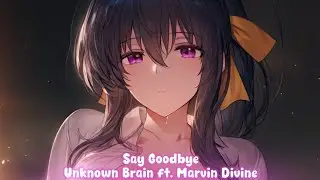 [Lyrics] Unknown Brain - Say Goodbye (ft. Marvin Divine)