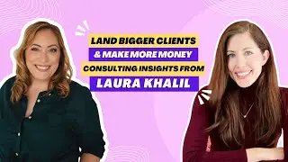 Land Bigger Clients & Make More Money | Consulting Insights from Laura Khalil