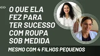 O que ela fez pra ter sucesso com roupa sob medida, mesmo com 4 filhos pequenos.