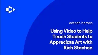Using Video to Help Teach Students to Appreciate Art with Rich Stachon | Screencastify EdTech Heroes