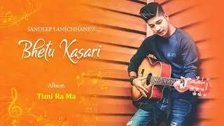 Bhetu Kasari - Sandeep Lamichhane