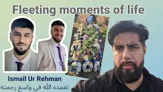 Fleeting moments of Life @Graveside of Ismail Ur Rehman | #Reflections #Duas