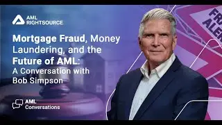 Mortgage Fraud, Money Laundering, and the Future of AML: A Conversation with Bob Simpson