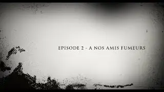 EPISODE 2    A NOS AMIS FUMEURS