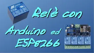 Controllare piccoli relè con Arduino ed Esp8266