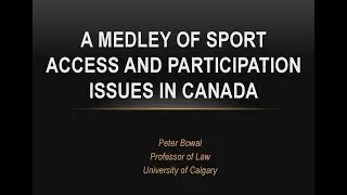 A Medley of Sport Access and Participation Issues in Canada - Professor Peter Bowal