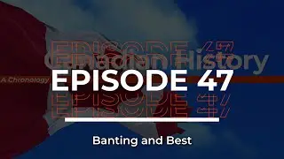 Canadian History / Episode #47 / Banting and Best