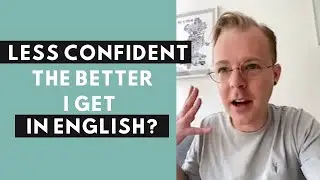 Why do I lose confidence the better I get at English?
