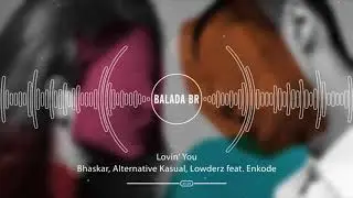 Bhaskar, Alternative Kasual, Lowderz feat. Enkode - Lovin' You