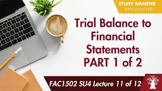 FAC1502 LU4 Lecture 11 of 12: Using the Trial Balance to Create Annual Financial Statements PART 1
