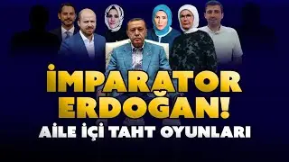 İmparator Erdoğan! Aile İçi Taht Oyunları…