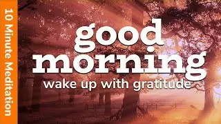 10 Minute Meditation (Wake Up With Gratitude With This Morning Meditation)