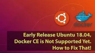 Early Release Ubuntu 18.04, Docker CE is Not Supported Yet. How to Fix That!