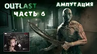 Outlast #6 - Ампутация!