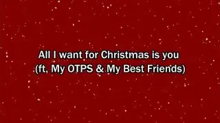 All I Want For Christmas Is You ft. My OTPS and Best Friends