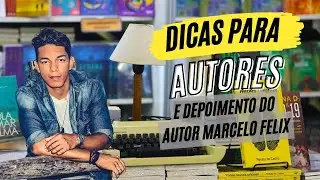 DICAS PARA ESCRITORES E DEPOIMENTO DO AUTOR MARCELO FELIX