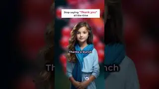 Stop saying Thank you all the time 