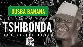 Gusba Banana - Tshibonda (Unofficial Track) feat Murumba Pitch