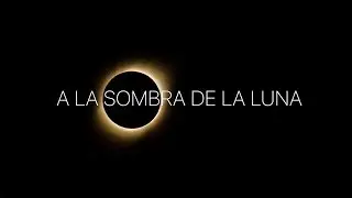 A la sombra de la Luna - Eclipse total de Sol | Cortometraje time-lapse