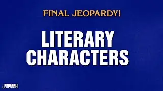 Literary Characters | Final Jeopardy! | JEOPARDY!