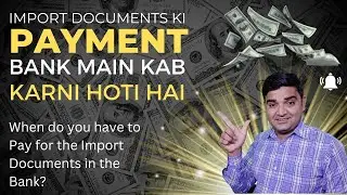 Import Documents Ki Payment Bank Main Kab Karni Hoti Hai - When You have to Pay for Import in Bank?