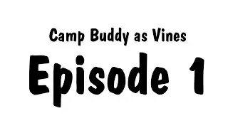 Episode #1 Camp Buddy as Vines
