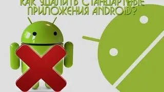 Как удалить стандартные приложения Androed