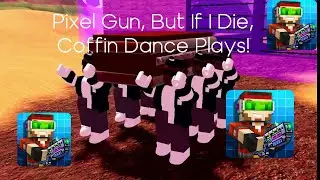 Pixel Gun 3D, But everytime I Die, Coffin Dance plays!