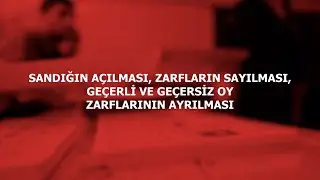 SANDIĞIN AÇILMASI, ZARFLARIN SAYILMASI, GEÇERLİ VE GEÇERSİZ OY ZARFLARININ AYRILMASI
