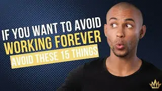 If You Want To Avoid Working Forever Avoid These 15 Things
