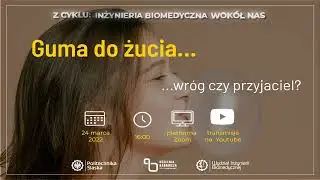 Z cyklu: Inżynieria Biomedyczna wokół nas - Guma do żucia - wróg czy przyjaciel?
