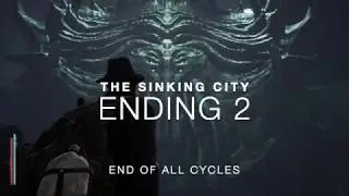 THE SINKING CITY ENDING 2 - END OF ALL CYCLES
