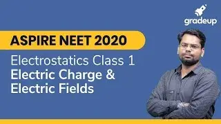 NEET 2020 Electrostatics Class 1 | Electric Charge and Electric Fields| Class 12 Physics|Gradeup JEE