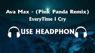 Ava Max - EveryTime I Cry (Pink Panda Remix) 8D Song
