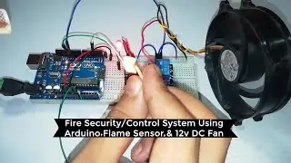 Fire 🔥 Security System Using Arduino, Flame Sensor, and 12 Volt DC Fan