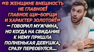 «В женщине внешность не главное! Главное щи-борщи и характер золотой!»-говорил мужчина. Но когда...