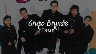 Grupo Bryndis - Dime ( Letra )