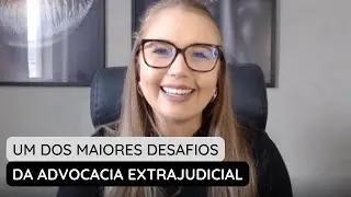 Um dos maiores desafios na advocacia extrajudicial