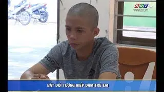 Bắt đối tượng hiếp dâm trẻ em