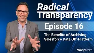 Radical Transparency Ep 16 - The Benefits of Archiving Salesforce Data Off-Platform