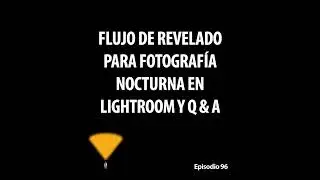 96. Flujo de revelado en Lightroom y preguntas y respuestas de fotografía nocturna