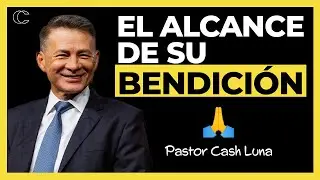 Pastor Cash Luna - El alcance de Su bendición | Prédicas cristianas 2024