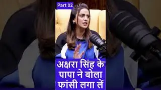 अक्षरा सिंह के पापा ने बोला फांसी लगा लें  Part 02 #aksharalearnstruth #shubhankarmishra #akshara