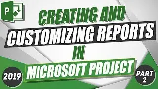 Microsoft Project 2019 Tutorial: How to Create and Customize Reports in MS Project - Part 2